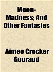 Moon-Madness; And Other Fantasies,115457928X,9781154579284