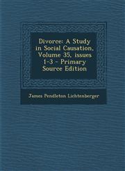 Divorce A Study in Social Causation, Volume 35, issues 1-3 - Primary Source Edition,1293167207,9781293167205