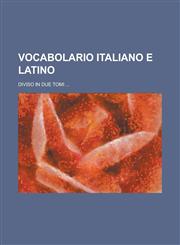 Vocabolario Italiano E Latino; Diviso in Due Tomi ...,1234605082,9781234605087