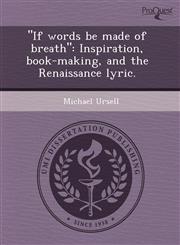 "If words be made of breath" Inspiration, book-making, and the Renaissance lyric.,124470038X,9781244700383