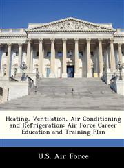 Heating, Ventilation, Air Conditioning and Refrigeration Air Force Career Education and Training Plan,1249204321,9781249204329