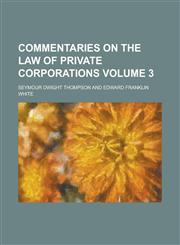 Commentaries on the Law of Private Corporations Volume 3,1230052216,9781230052212