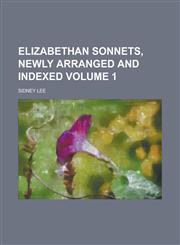 Elizabethan sonnets, newly arranged and indexed Volume 1,1230018301,9781230018300