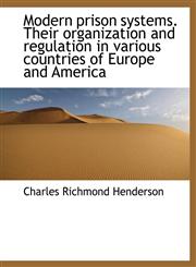 Modern prison systems. Their organization and regulation in various countries of Europe and America,1115946536,9781115946537
