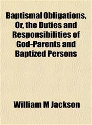 Baptismal Obligations, Or, the Duties and Responsibilities of God-Parents and Baptized Persons,1152869353,9781152869356