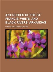 Antiquities of the St. Francis, White, and Black rivers, Arkansas,1151827126,9781151827128
