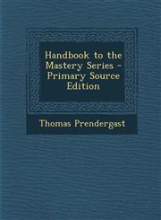 Handbook to the Mastery Series - Primary Source Edition,129500321X,9781295003211
