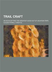 Trail Craft; An Aid in Getting the Greatest Good Out of Vacation Trips,1230252681,9781230252681