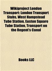 Wikiproject London Transport London Transport Stubs, West Hampstead Tube Station, Euston Square Tube Station, Transport on the Regent's Canal,1157975399,9781157975397