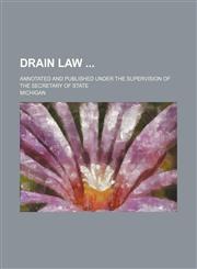 Drain law ; Annotated and published under the supervision of the Secretary of state,1130471519,9781130471519