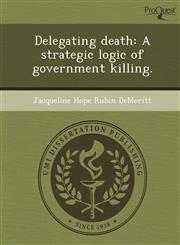 Delegating death A strategic logic of government killing.,1244080349,9781244080348