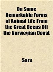 On Some Remarkable Forms of Animal Life From the Great Deeps Off the Norwegian Coast,1152029959,9781152029958