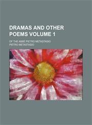 Dramas and other poems; of the Abbé Pietro Metastasio Volume 1,1150550007,9781150550003