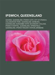 Ipswich, Queensland Goodna, Queensland, Ipswich Jets, City of Ipswich, Collingwood Park, Queensland, Marburg, Queensland, Bundamba State Secondary College, Ipswich Hospital, Queensland, Springfield, Queensland, Ipswich railway station,1157405908,9781157405900