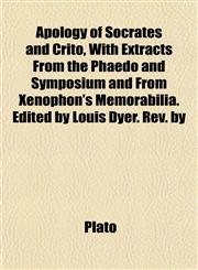 Apology of Socrates and Crito, With Extracts From the Phaedo and Symposium and From Xenophon's Memorabilia. Edited by Louis Dyer. Rev. by,1151735612,9781151735614