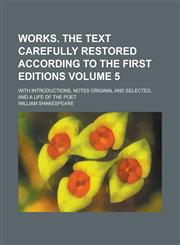 Works. the Text Carefully Restored According to the First Editions; With Introductions, Notes Original and Selected, and a Life of the Poet Volume 5,1154659879,9781154659870