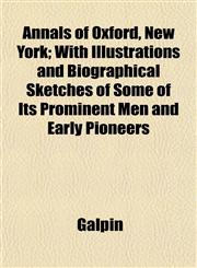 Annals of Oxford, New York; With Illustrations and Biographical Sketches of Some of Its Prominent Men and Early Pioneers,1151888729,9781151888723