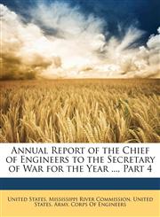 Annual Report of the Chief of Engineers to the Secretary of War for the Year ..., Part 4,1147634394,9781147634396