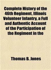 Complete History of the 46th Regiment, Illinois Volunteer Infantry, a Full and Authentic Account of the Participation of the Regiment in the,1153368420,9781153368421