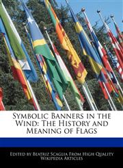 Symbolic Banners in the Wind The History and Meaning of Flags,1241130264,9781241130268