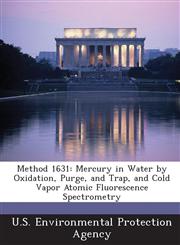 Method 1631 Mercury in Water by Oxidation, Purge, and Trap, and Cold Vapor Atomic Fluorescence Spectrometry,1287219802,9781287219804
