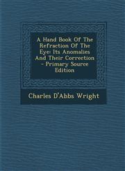 Hand Book of the Refraction of the Eye Its Anomalies and Their Correction,1289704554,9781289704551