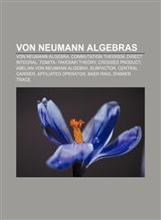 Von Neumann algebras Von Neumann algebra, Commutation theorem, Direct integral, Tomita-Takesaki theory, Crossed product,1155593456,9781155593456