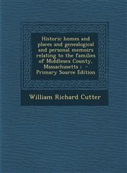 Historic Homes and Places and Genealogical and Personal Memoirs Relating to the Families of Middlesex County, Massachusetts; - Primary Source Edition,129479129X,9781294791294