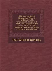 Military and Naval Recognition Book A Handbook On the Organization, Insignia of Rank, and Customs of the Service of the World's Important Armies and Navies - Primary Source Edition,1295600234,9781295600236