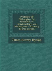 Problems of Philosophy Or, Principles of Epistemology and Metaphysics - Primary Source Edition,1293687731,9781293687734