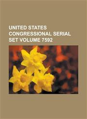 United States Congressional Serial Set Volume 7592,1234054272,9781234054274