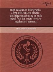 High resolution lithography-compatible micro-electro-discharge machining of bulk metal foils for micro-electro-mechanical systems.,1244006904,9781244006904