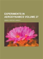 Experiments in aerodynamics Volume 27,1130506533,9781130506532