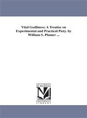 Vital Godliness A Treatise on Experimental and Practical Piety. by William S. Plumer ...,1425565093,9781425565091