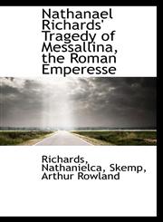 Nathanael Richards' Tragedy of Messallina, the Roman Emperesse,1110773013,9781110773015