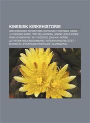Kinesisk kirkehistorie Den kinesiske patriotiske katolske forening, Kinas lutherske kirke, Tre-selv-kirken, Sanne Jesus Kirke, Yang Guangxian,1233367439,9781233367436