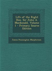 Life of the Right Hon. Sir John A. Macdonald, Volume 1 - Primary Source Edition,1295257998,9781295257997