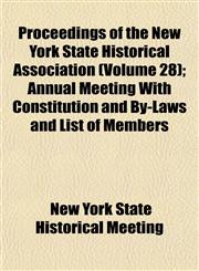Proceedings of the New York State Historical Association (Volume 28); Annual Meeting With Constitution and By-Laws and List of Members,115310640X,9781153106405