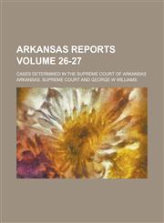 Arkansas Reports; Cases Determined in the Supreme Court of Arkansas Volume 26-27,1230009337,9781230009339