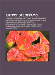 Antropoheohrafiya Ekonomichna heohrafiya, Mihratsiya, Misʹka heohrafiya, Naselennya, Naseleni punkty, Politychna heohrafiya, Chasovi poyasy,1233864645,9781233864645