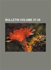 Bulletin Volume 37-39,1153262215,9781153262217