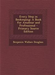 Every Step in Beekeeping A Book for Amateur and Professional - Primary Source Edition,1295578778,9781295578771