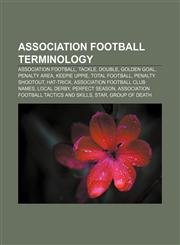 Association football terminology Association football, Tackle, Double, Golden goal, Penalty area, Keepie uppie, Total Football,1156753767,9781156753767