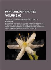 Wisconsin reports Volume 63; cases determined in the Supreme Court of Wisconsin,1236150988,9781236150981