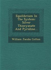 Equilibrium In The System Silver Thiocyanate And Pyridine...,1249943213,9781249943211