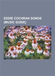 Eddie Cochran Songs (Music Guide) Am I Blue?, Blue Suede Shoes, Boll Weevil (Song), C'Mon Everybody, Cut Across Shorty, Hallelujah I Love Her So, Jea,1230566724,9781230566726