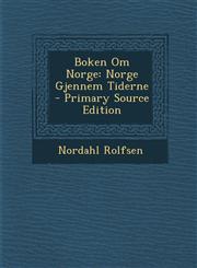 Boken Om Norge Norge Gjennem Tiderne - Primary Source Edition,129455087X,9781294550877