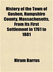 History of the Town of Goshen, Hampshire County, Massachusetts, From Its First Settlement in 1761 to 1881,1154737586,9781154737585