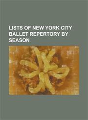 Lists of New York City Ballet Repertory by Season List of New York City Ballet 2008 Repertory, List of New York City Ballet 2009 Repertory, List of N,1155844688,9781155844688
