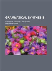 Grammatical synthesis; The art of English composition,1458828891,9781458828897